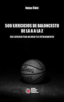 500 EJERCICIOS DE BALONCESTO DE LA A A LA Z: 500 EJERCICIOS PARA MEJORAR TUS ENTRENAMIENTOS