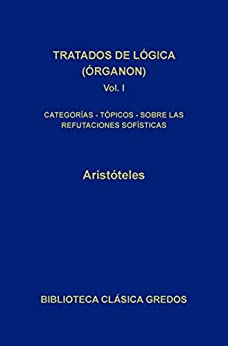 Tratados de lógica (Órganon) I: Categorías y tópicos sobre las refutaciones sofísticas (Biblioteca Clásica Gredos nº 51)