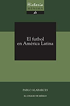 Historia mínima del futbol en América Latina