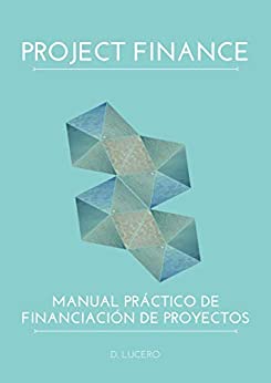 Project Finance: Manual Práctico de Financiación de Proyectos