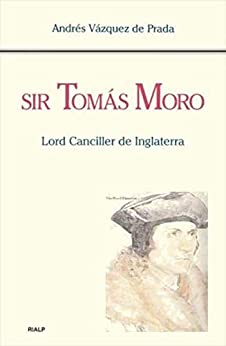 Sir Tomás Moro. Lord Canciller de Inglaterra (Historia y Biografías)
