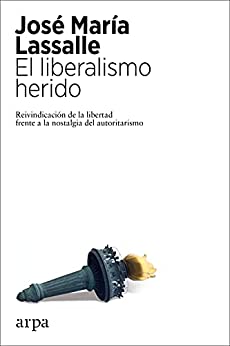 El liberalismo herido: Reivindicación de la libertad frente a la nostalgia del autoritarismo