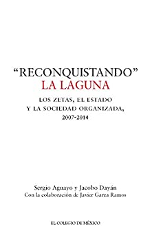 Reconquistando» la laguna. Los zetas, el estado y la sociedad organizada, 2007-2014