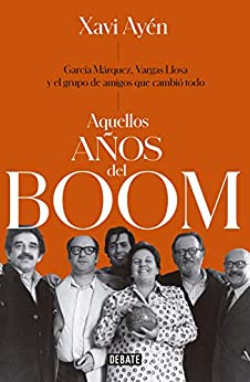 Aquellos años del boom: García Márquez, Vargas Llosa y el grupo de amigos que lo cambiaron todo