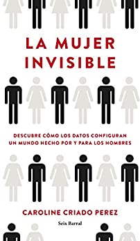 La mujer invisible: Descubre cómo los datos configuran un mundo hecho por y para los hombres (Los Tres Mundos)