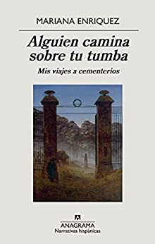 Alguien camina sobre tu tumba: Mis viajes a cementerios (Narrativas hispánicas nº 670)