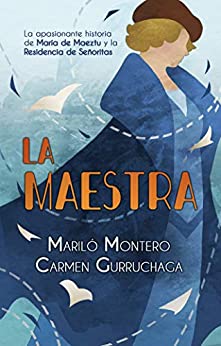 La maestra: La apasionante historia de María de Maeztu y la Residencia de Señoritas (Novela histórica)