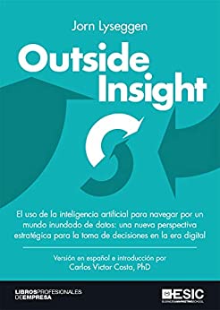 Outside Insight. El uso de la inteligencia artificial para navegar por un mundo inundado de datos: una nueva perspectiva estratégica para la toma de decisiones en la era digital