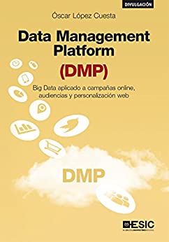 Data Management Platform (DMP). Big Data aplicado a campañas online, audiencias y personalización web