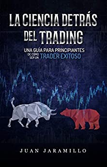 La Ciencia Detrás del Trading: Una guía para principiantes de como ser un trader exitoso
