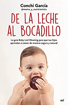 De la leche al bocadillo: La guía Baby-Led Weaning para que tus hijos aprendan a comer de manera segura y natural (Fuera de Colección)