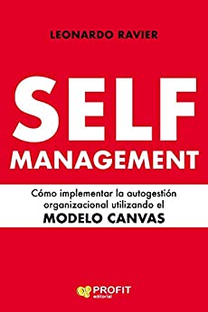 Self-Management: Cómo implementar la autogestión organizacional utilizando el MODELO CANVAS