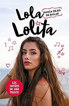 Nunca dejes de bailar (Lola Lolita 1): Los sueños de una muser