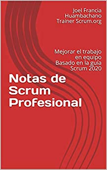 Notas de Scrum Profesional: Mejorar el trabajo en equipo Basado en la guía Scrum 2020