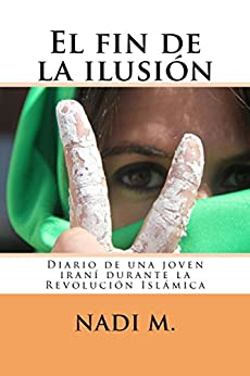 El fin de la ilusión: Diario de una joven rebelde iraní durante la Revolución Islámica