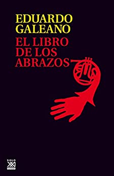 EL LIBRO DE LOS ABRAZOS (Biblioteca Eduardo Galeano nº 5)