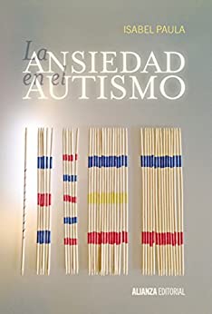 La ansiedad en el autismo: Comprenderla y tratarla (Alianza Ensayo)