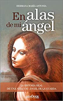 En alas de mi ángel: La historia real de una niña y su ángel de la guarda