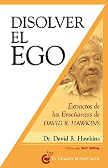 Disolver el ego: Extractos de las enseñanzas de David R. Hawkin