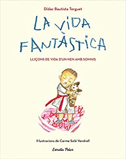 La vida fantàstica. Lliçons de vida d'un nen amb somnis: Il·lustracions de Carme Solé Vendrell (Lectors avançats) (Catalan Edition)