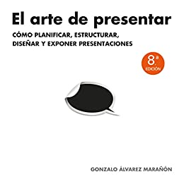 El arte de presentar: Cómo planificar, estructurar, diseñar y exponer presentaciones (Sin colección)