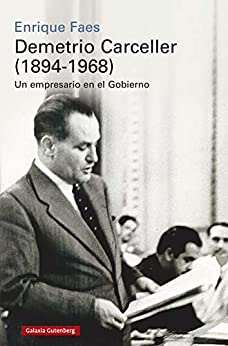 Demetrio Carceller (1894-1968): Vida y negocios de un empresario en el Gobierno (Historia)