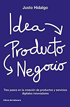 Idea, Producto y Negocio: Tres pasos en la creación de productos y servicios digitales innovadores (Temáticos Emprendedores)