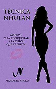 Técnica Nholan: Manual para conquistar a la chica que te gusta (Tercera edición)