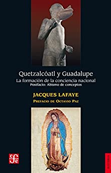 Quetzalcóatl y Guadalupe. La formación de la conciencia nacional en México. Abismo de conceptos. Identidad, nación, mexicano