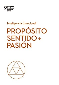 Propósito, sentido y pasión (Serie Inteligencia Emocional HBR nº 9)