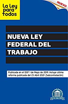 Nueva Ley Federal del Trabajo México: Edición 2021. Actualizada con la última reforma publicada en el DOF del 23 de Abril de 2021 (Subcontratación).