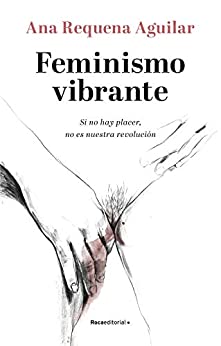 Feminismo vibrante: Si no hay placer no es nuestra revolución (No Ficción)