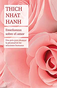 Enseñanzas sobre el amor: Una guía para alcanzar la plenitud en las relaciones humanas (Biblioteca Thich Nhat Hanh)