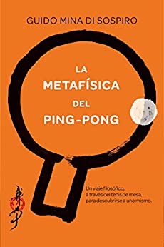 La metafísica del ping-pong: Un viaje filosófico, a través del tenis de mesa, para descubrirse a uno mismo. (SAKURA)