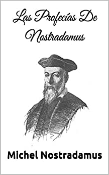 Las Profecías De Nostradamus: Incluye Las Centurias de Nostradamus (Michel de Notre-Dame)