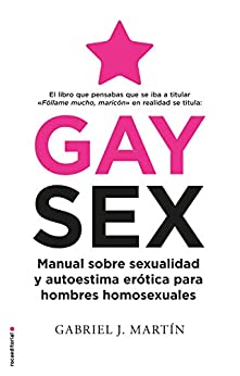 Gay Sex: Manual sobre sexualidad y autoestima erótica para hombres homosexuales (No Ficción)