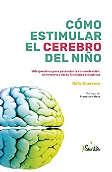 Cómo estimular el cerebro del niño: 100 ejercicios para potenciar la concentración, la memoria y otras funciones ejecutivas