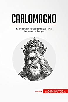Carlomagno: El emperador de Occidente que sentó las bases de Europa (Historia)