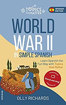 World War II in Simple Spanish: Learn Spanish the Fun Way with Topics that Matter