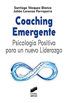 Coaching Emergente: Psicología Positiva para un nuevo Liderazgo (Ciencias sociales y humanidades nº 7)