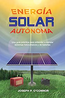 Energía solar autónoma: Una guía práctica para entender e instalar sistemas fotovoltaicos y de baterías
