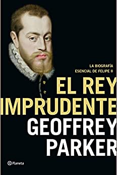 El rey imprudente: La biografía esencial de Felipe II (Biografías y memorias)