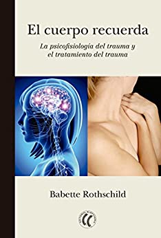 El cuerpo recuerda: La psicofisiología del trauma y el tratamiento del trauma