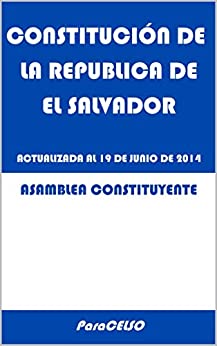 CONSTITUCIÓN DE LA REPÚBLICA DE EL SALVADOR: ACTUALIZADA AL 19 DE JUNIO DE 2014
