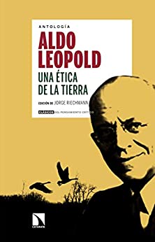 Una ética de la Tierra: Antología de Aldo Leopold (coord. Jorge Riechmann) (Clásicos del Pensamiento Crítico)