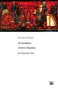 Al-Andalus contra España. La forja del mito (Siglo XXI de España General nº 790)