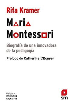 Maria Montessori: Biografía de una innovadora de la pedagogía (Biblioteca Innovación Educativa nº 35)