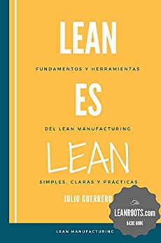 Lean es Lean: Principios y herramientas del Lean Manufacturing simples, claros y practicos