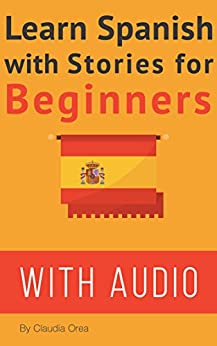 Learn Spanish with Stories for Beginners (+ audio): 10 Easy Spanish Short Stories with English Glossaries throughout the text I (Learn Spanish with Audio nº 1)