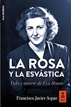 La rosa y la esvástica: Vida y muerte de Eva Braun (Kailas Novela Histórica nº 2)